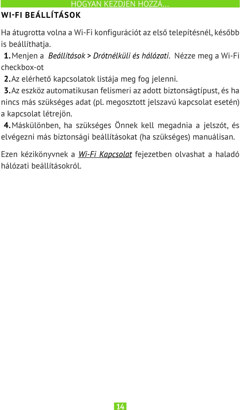 Az eszköz automatikusan felismeri az adott biztonságtípust, és ha nincs más szükséges adat (pl. megosztott jelszavú kapcsolat esetén) a kapcsolat létrejön. 4.