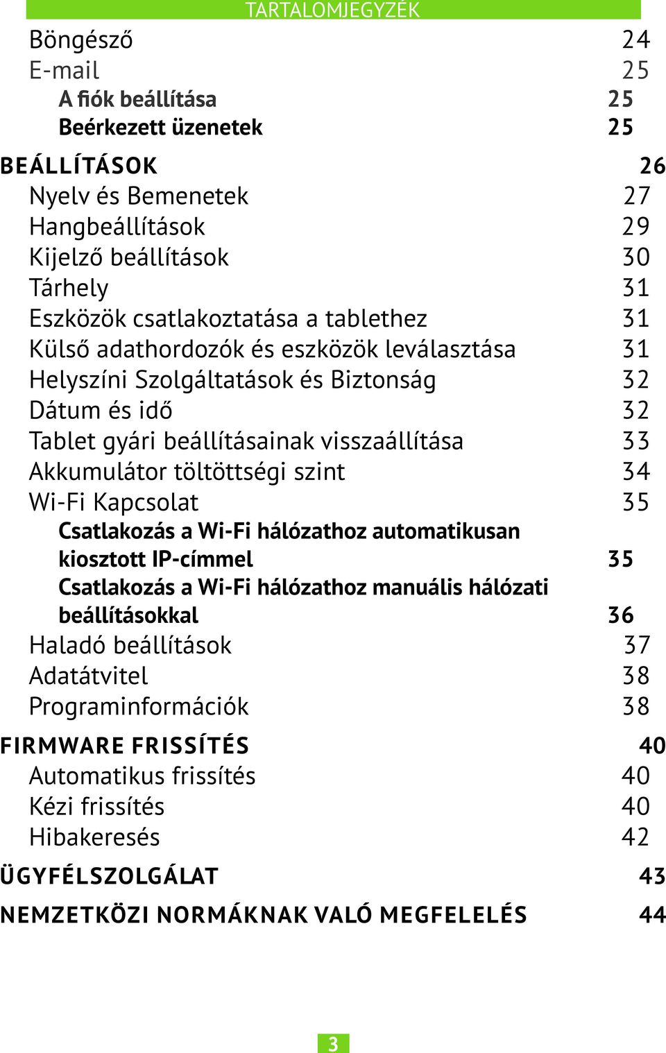 Akkumulátor töltöttségi szint 34 Wi-Fi Kapcsolat 35 Csatlakozás a Wi-Fi hálózathoz automatikusan kiosztott IP-címmel 35 Csatlakozás a Wi-Fi hálózathoz manuális hálózati beállításokkal 36