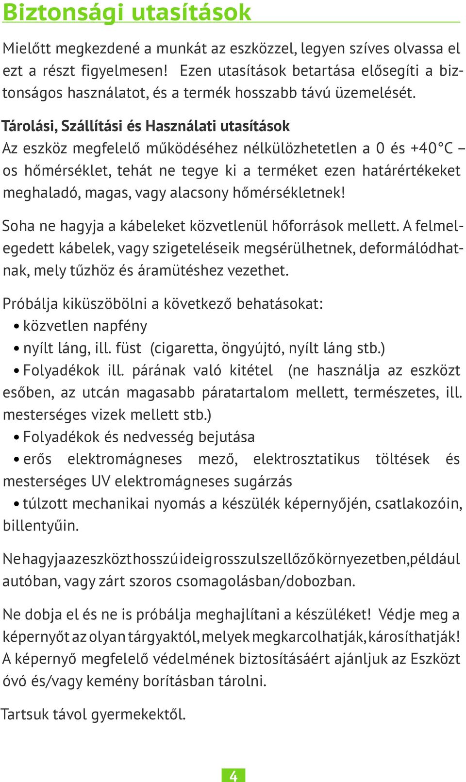 Tárolási, Szállítási és Használati utasítások Az eszköz megfelelő működéséhez nélkülözhetetlen a 0 és +40 C os hőmérséklet, tehát ne tegye ki a terméket ezen határértékeket meghaladó, magas, vagy