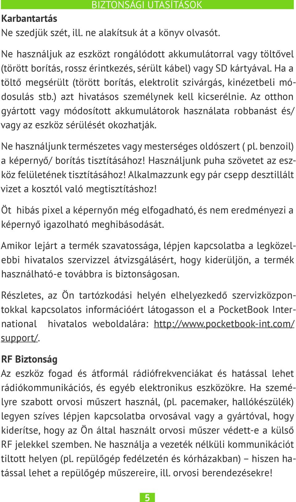 Ha a töltő megsérült (törött borítás, elektrolit szivárgás, kinézetbeli módosulás stb.) azt hivatásos személynek kell kicserélnie.