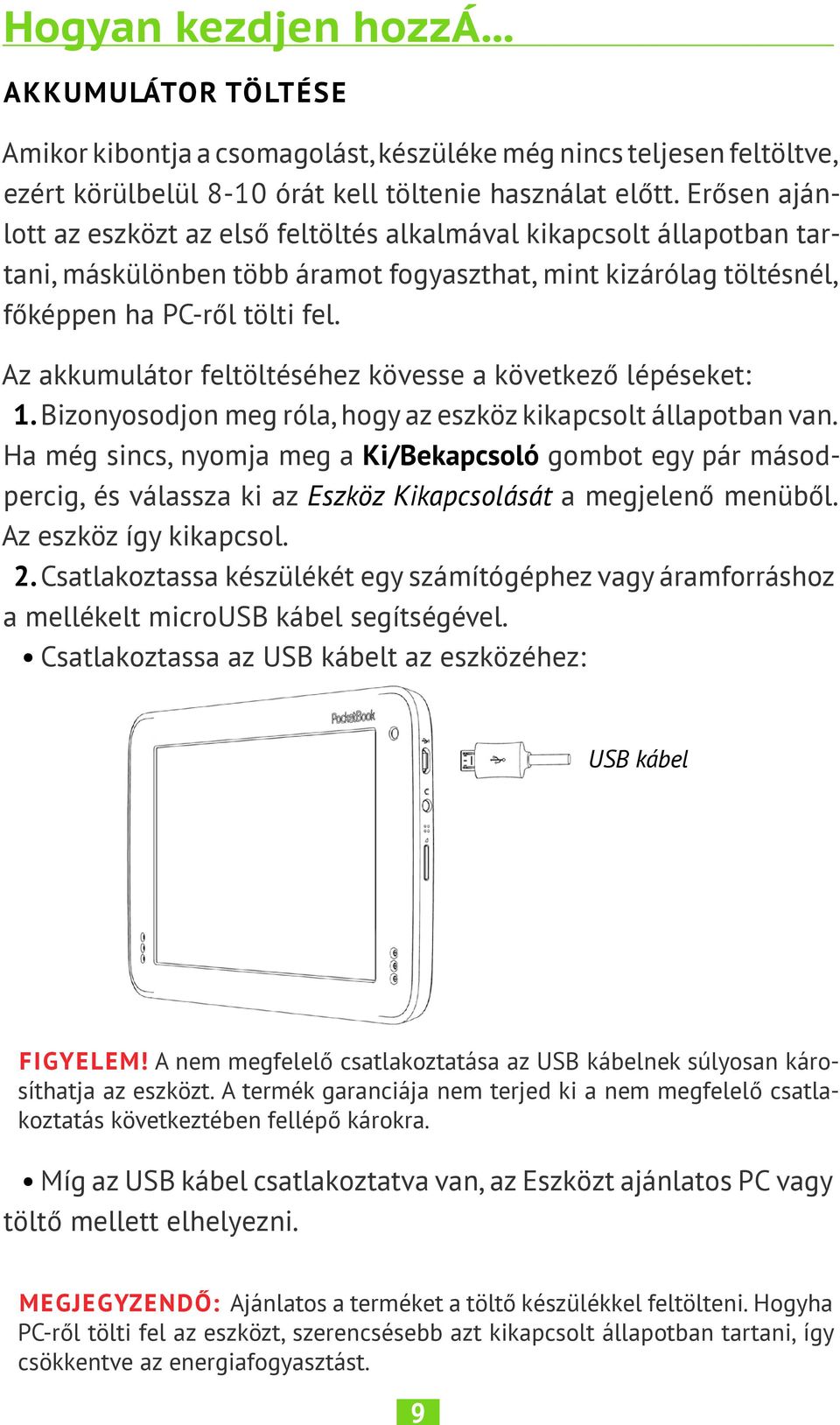 Az akkumulátor feltöltéséhez kövesse a következő lépéseket: 1. Bizonyosodjon meg róla, hogy az eszköz kikapcsolt állapotban van.