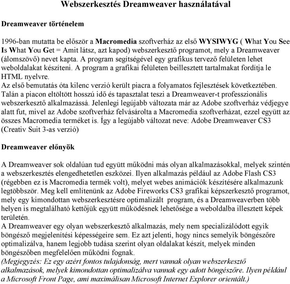 A program a grafikai felületen beillesztett tartalmakat fordítja le HTML nyelvre. Az első bemutatás óta kilenc verzió került piacra a folyamatos fejlesztések következtében.