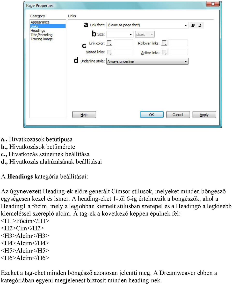 ismer. A heading-eket 1-től 6-ig értelmezik a böngészők, ahol a Heading1 a főcím, mely a legjobban kiemelt stílusban szerepel és a Heading6 a legkisebb kiemeléssel szereplő alcím.