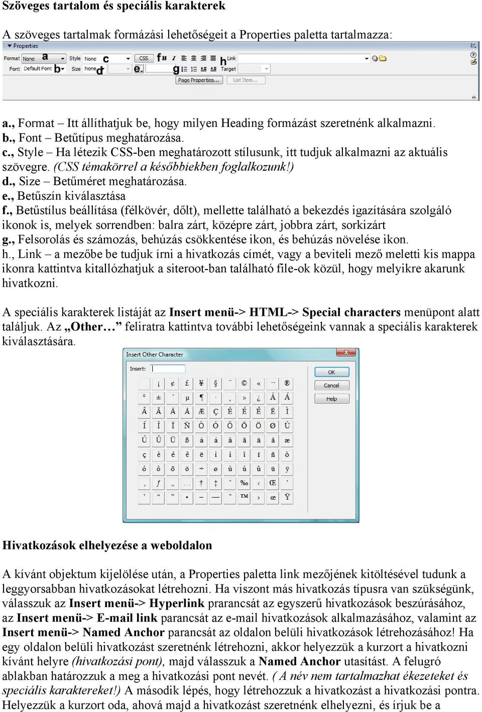 , Style Ha létezik CSS-ben meghatározott stílusunk, itt tudjuk alkalmazni az aktuális szövegre. (CSS témakörrel a későbbiekben foglalkozunk!) d., Size Betűméret meghatározása. e.