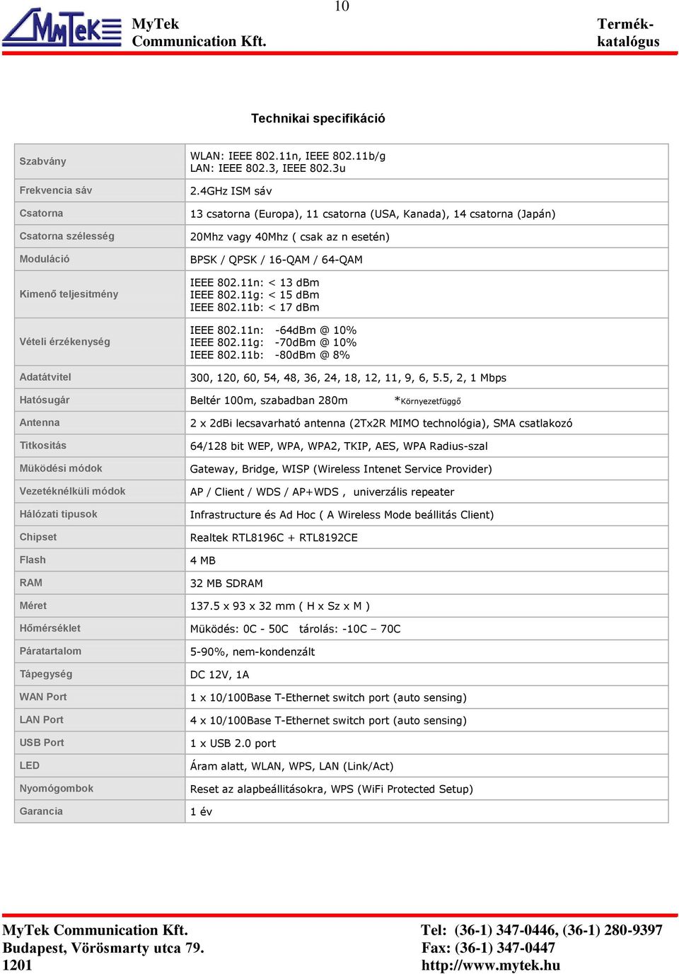 11g: < 15 dbm IEEE 802.11b: < 17 dbm IEEE 802.11n: -64dBm @ 10% IEEE 802.11g: -70dBm @ 10% IEEE 802.11b: -80dBm @ 8% 300, 120, 60, 54, 48, 36, 24, 18, 12, 11, 9, 6, 5.