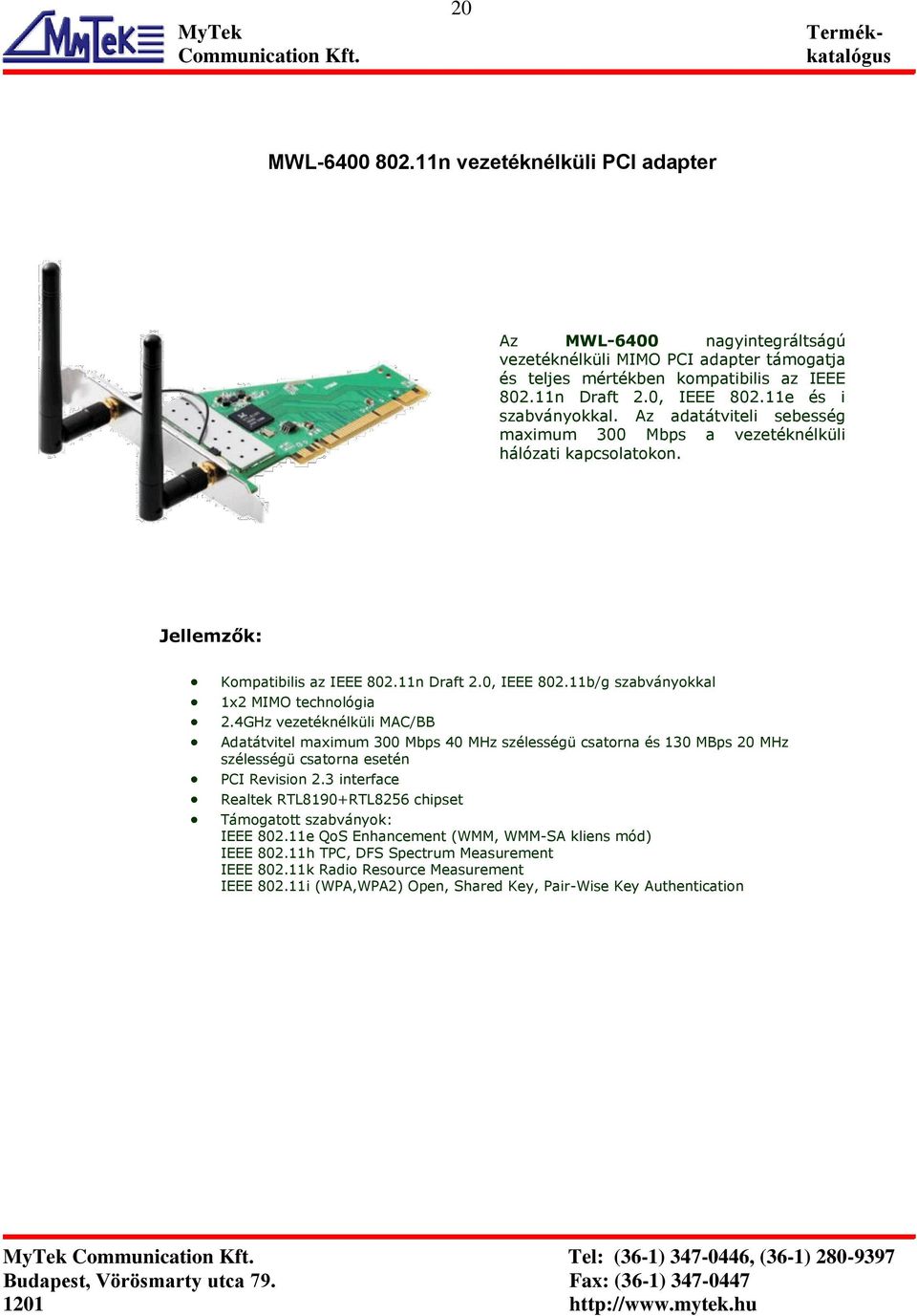 11b/g szabványokkal 1x2 MIMO technológia 2.4GHz vezetéknélküli MAC/BB Adatátvitel maximum 300 Mbps 40 MHz szélességü csatorna és 130 MBps 20 MHz szélességü csatorna esetén PCI Revision 2.