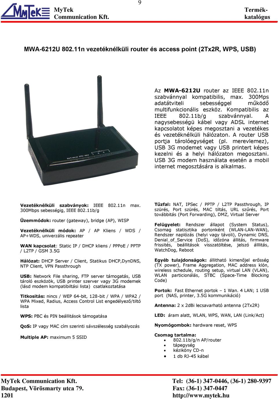 A nagysebességü kábel vagy ADSL internet kapcsolatot képes megosztani a vezetékes és vezetéknélküli hálózaton. A router USB portja tárolóegységet (pl.