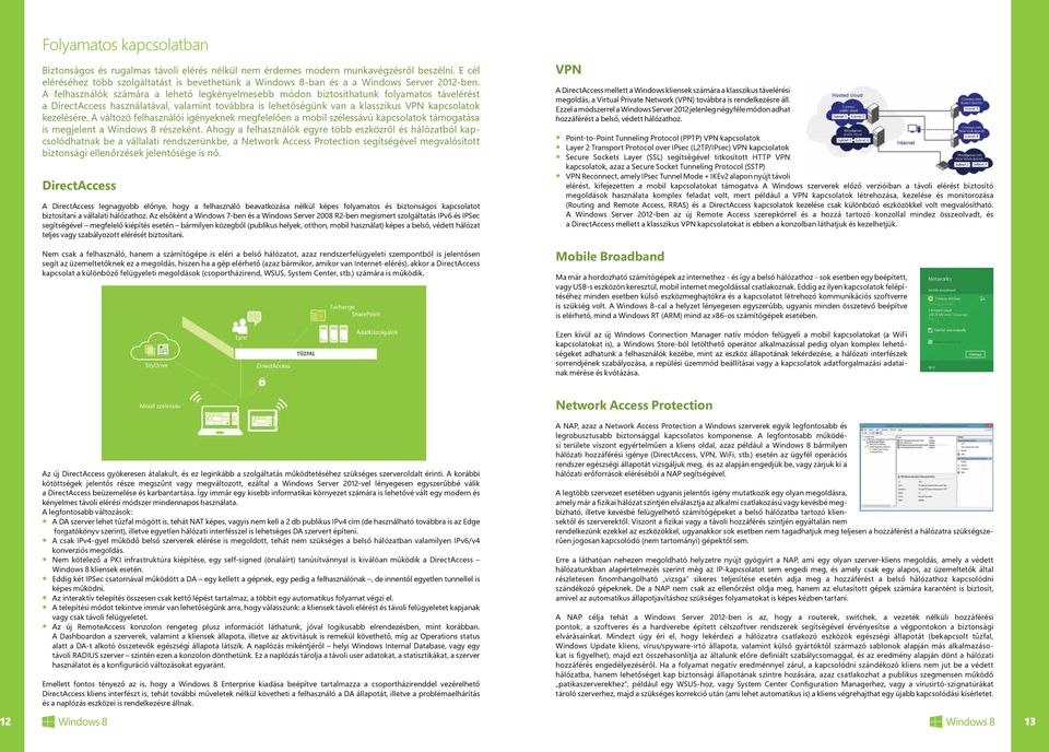 A felhasználók számára a lehető legkényelmesebb módon biztosíthatunk folyamatos távelérést a DirectAccess használatával, valamint továbbra is lehetőségünk van a klasszikus VPN kapcsolatok kezelésére.