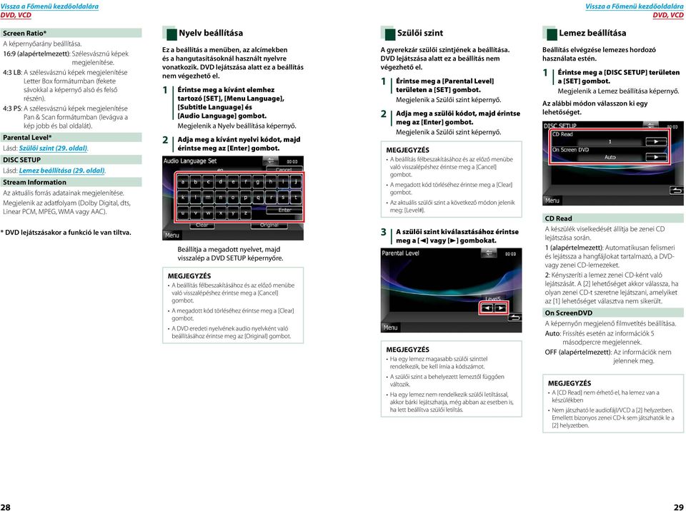 4:3 PS: A szélesvásznú képek megjelenítése Pan & Scan formátumban (levágva a kép jobb és bal oldalát). Parental Level* Lásd: Szülői szint (29. oldal).