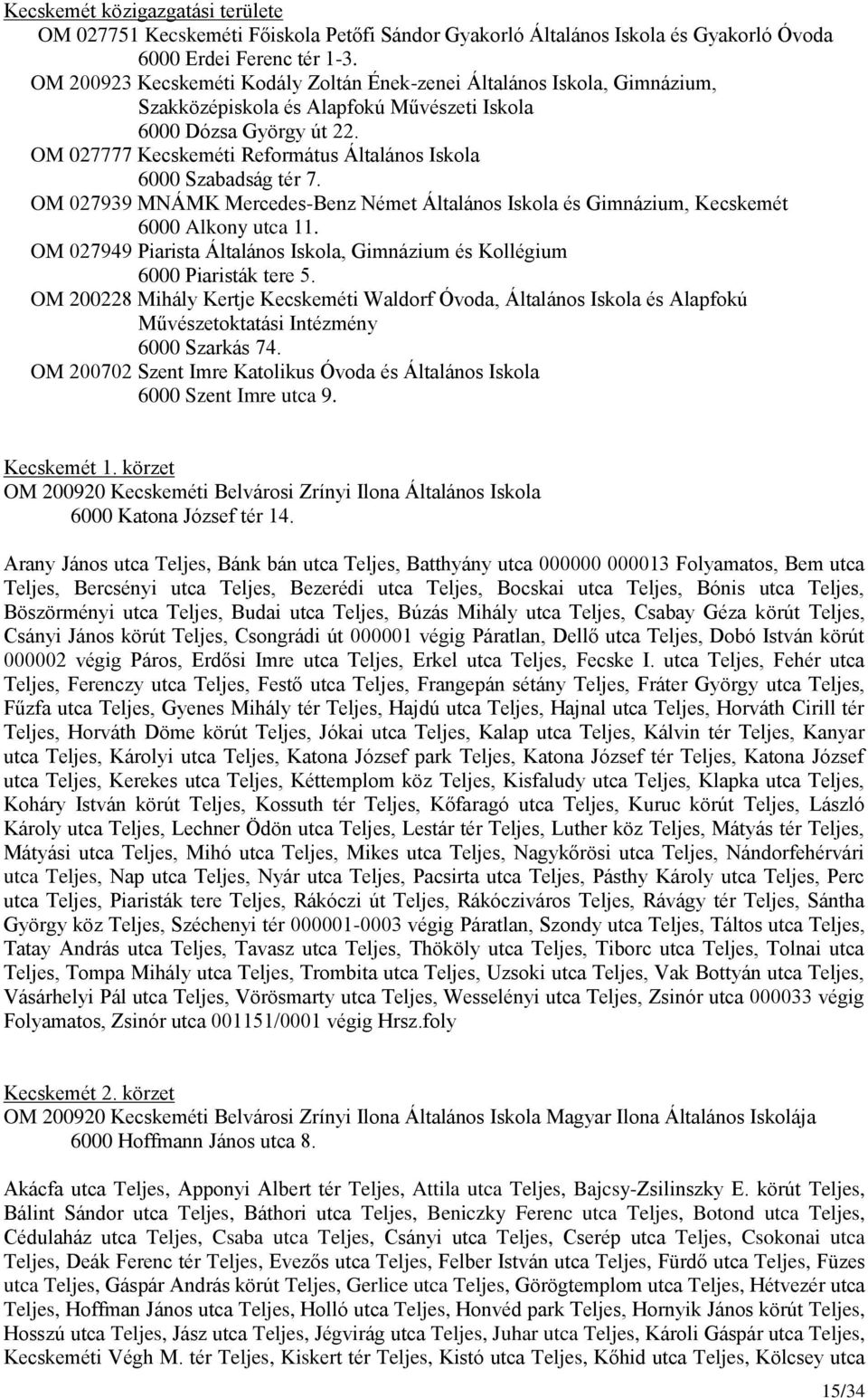 OM 027777 Kecskeméti Református Általános Iskola 6000 Szabadság tér 7. OM 027939 MNÁMK Mercedes-Benz Német Általános Iskola és Gimnázium, Kecskemét 6000 Alkony utca 11.