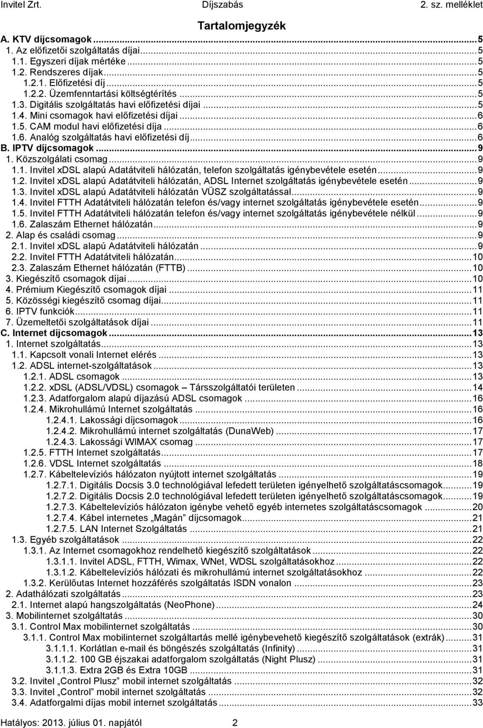 .. 6 B. IPTV díjcsomagok... 9 1. Közszolgálati csomag... 9 1.1. Invitel xdsl alapú Adatátviteli hálózatán, telefon szolgáltatás igénybevétele esetén... 9 1.2.