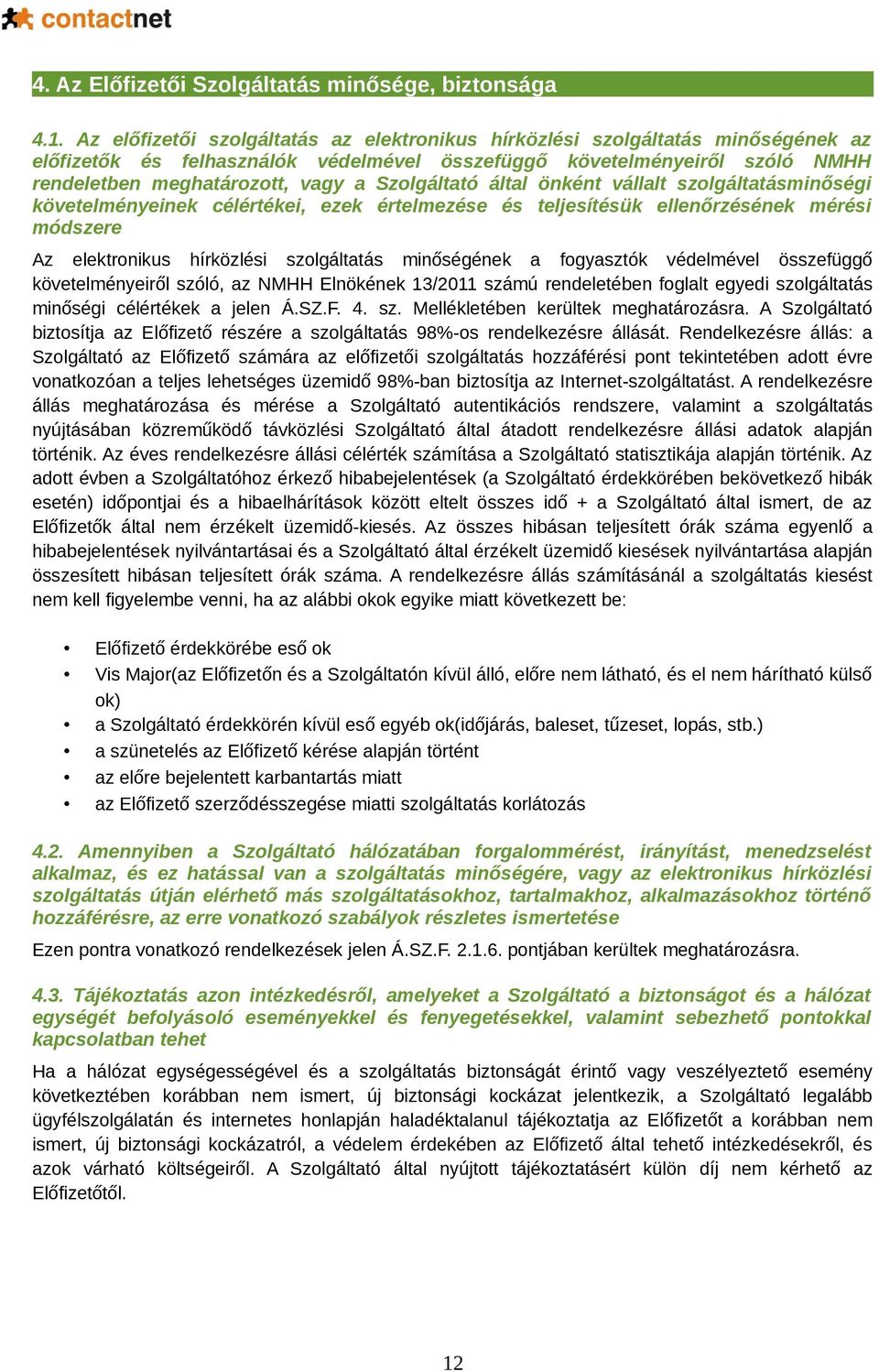 Szolgáltató által önként vállalt szolgáltatásminőségi követelményeinek célértékei, ezek értelmezése és teljesítésük ellenőrzésének mérési módszere Az elektronikus hírközlési szolgáltatás minőségének