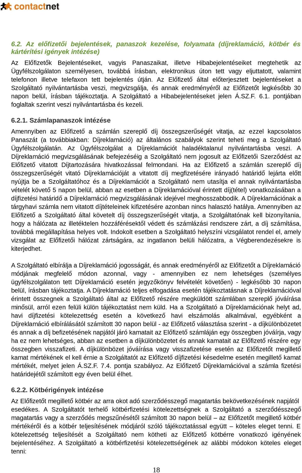 Az Előfizető által előterjesztett bejelentéseket a Szolgáltató nyilvántartásba veszi, megvizsgálja, és annak eredményéről az Előfizetőt legkésőbb 30 napon belül, írásban tájékoztatja.