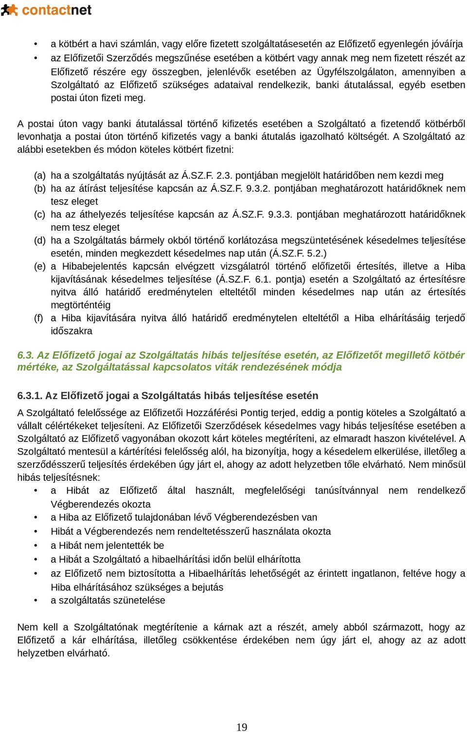 A postai úton vagy banki átutalással történő kifizetés esetében a Szolgáltató a fizetendő kötbérből levonhatja a postai úton történő kifizetés vagy a banki átutalás igazolható költségét.