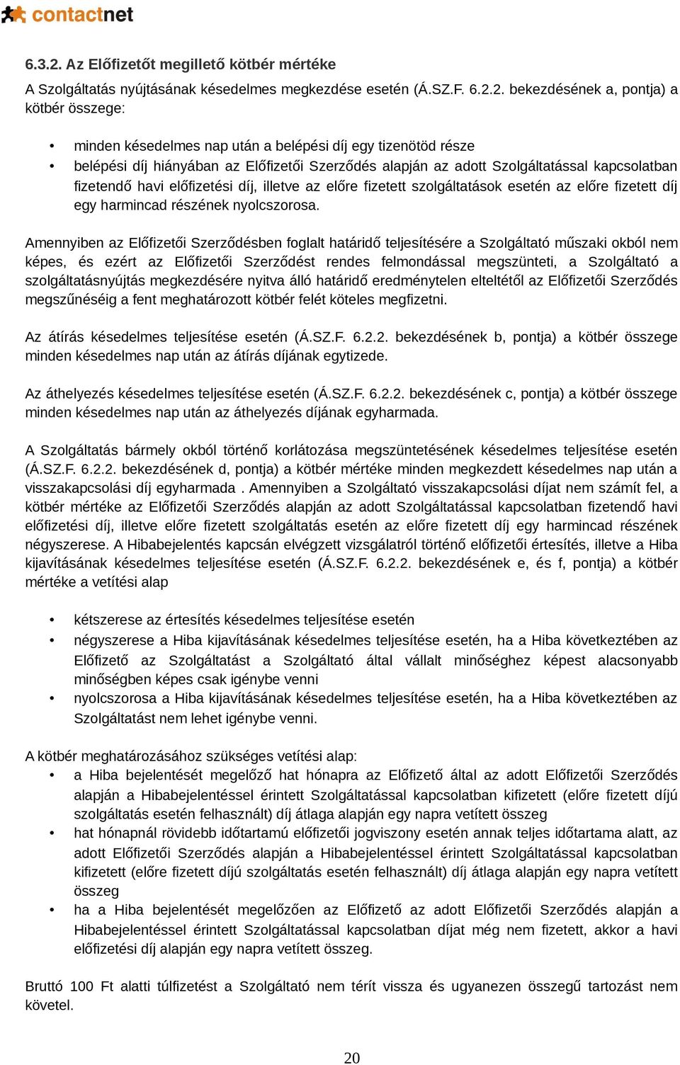 2. bekezdésének a, pontja) a kötbér összege: minden késedelmes nap után a belépési díj egy tizenötöd része belépési díj hiányában az Előfizetői Szerződés alapján az adott Szolgáltatással kapcsolatban