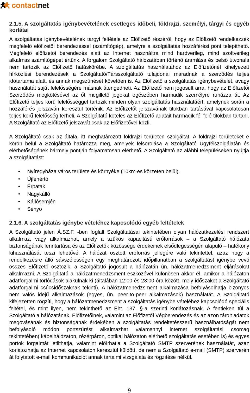 megfelelő előfizetői berendezéssel (számítógép), amelyre a szolgáltatás hozzáférési pont telepíthető.