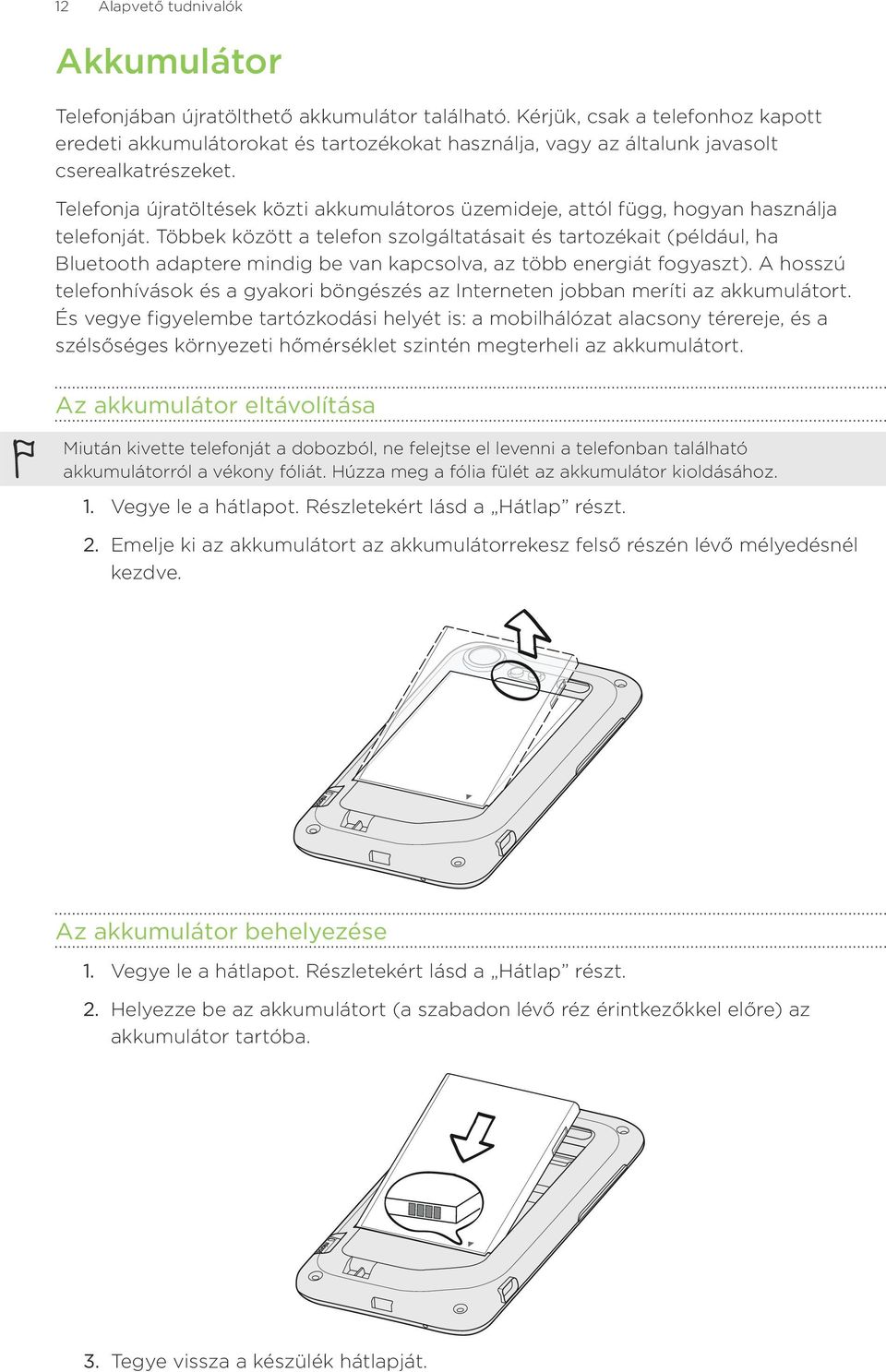 Telefonja újratöltések közti akkumulátoros üzemideje, attól függ, hogyan használja telefonját.