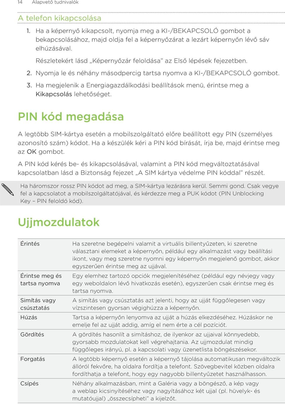 Ha megjelenik a Energiagazdálkodási beállítások menü, érintse meg a Kikapcsolás lehetőséget.