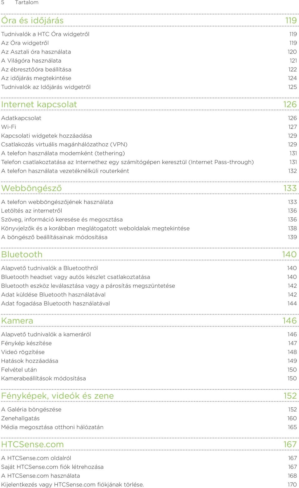 modemként (tethering) 131 Telefon csatlakoztatása az Internethez egy számítógépen keresztül (Internet Pass-through) 131 A telefon használata vezetéknélküli routerként 132 Webböngésző 133 A telefon