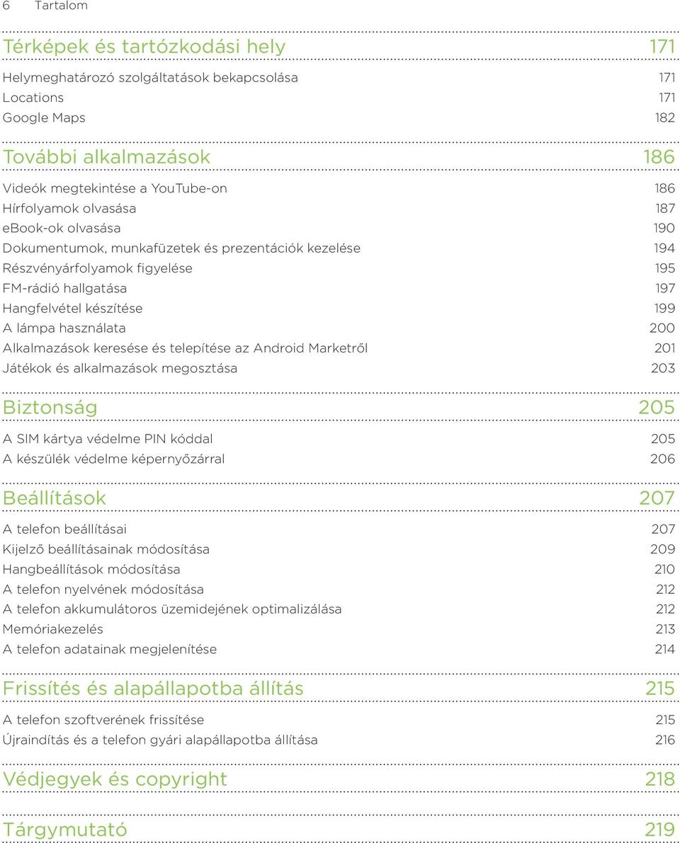 Alkalmazások keresése és telepítése az Android Marketről 01 Játékok és alkalmazások megosztása 03 Biztonság 205 A SIM kártya védelme PIN kóddal A készülék védelme képernyőzárral 05 06 Beállítások 207