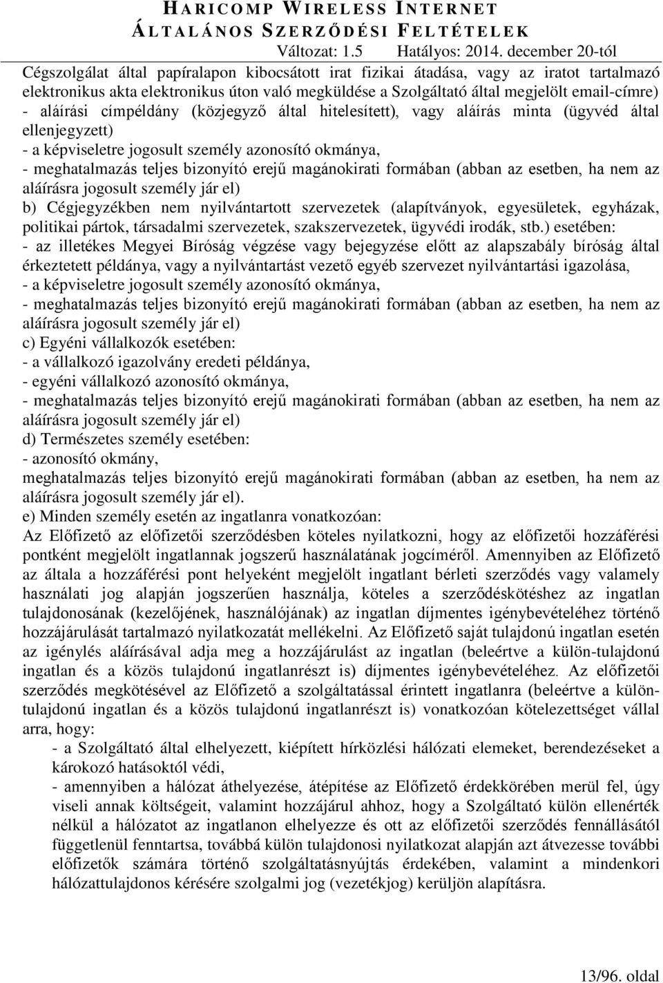 formában (abban az esetben, ha nem az aláírásra jogosult személy jár el) b) Cégjegyzékben nem nyilvántartott szervezetek (alapítványok, egyesületek, egyházak, politikai pártok, társadalmi