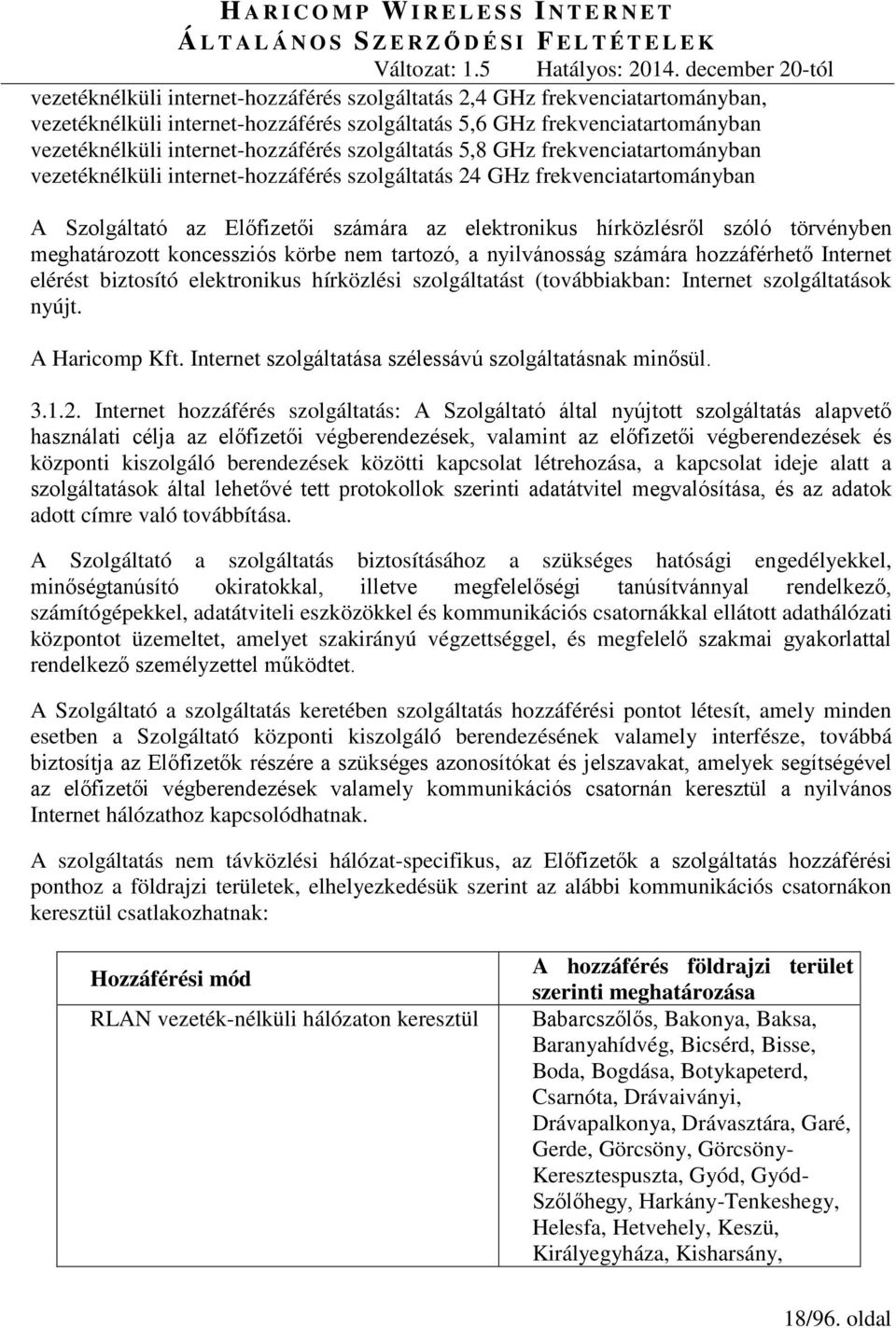 szolgáltatás 5,8 GHz frekvenciatartományban vezetéknélküli internet-hozzáférés szolgáltatás 24 GHz frekvenciatartományban Hatályos: 2014.