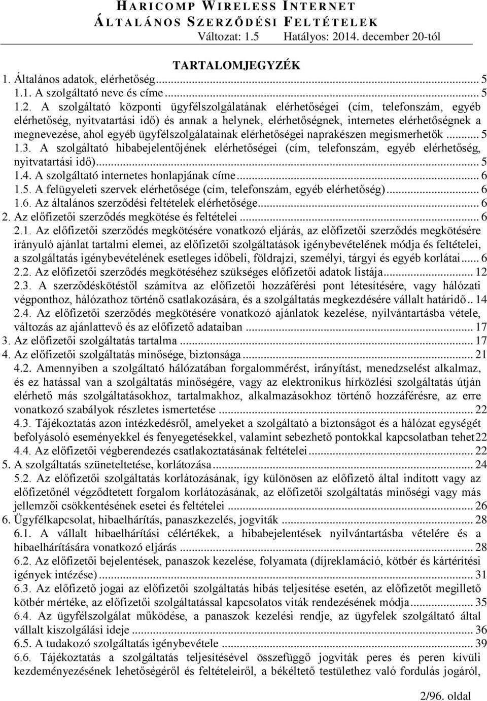 egyéb ügyfélszolgálatainak elérhetőségei naprakészen megismerhetők... 5 1.3. A szolgáltató hibabejelentőjének elérhetőségei (cím, telefonszám, egyéb elérhetőség, nyitvatartási idő)... 5 1.4.