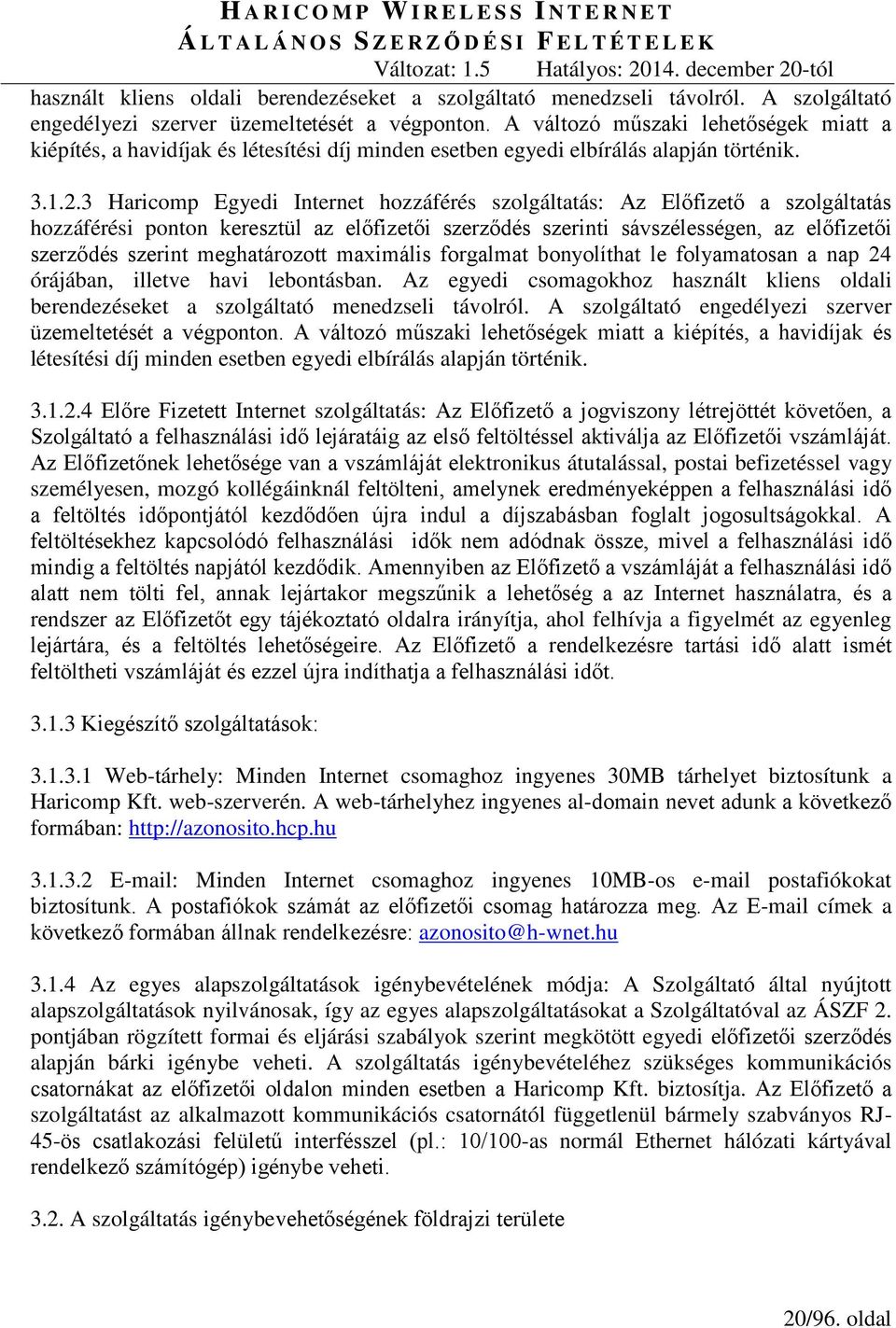 3 Haricomp Egyedi Internet hozzáférés szolgáltatás: Az Előfizető a szolgáltatás hozzáférési ponton keresztül az előfizetői szerződés szerinti sávszélességen, az előfizetői szerződés szerint