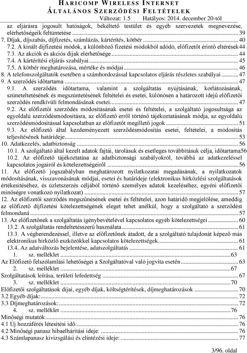 7.5. A kötbér meghatározása, mértéke és módjai... 46 8. A telefonszolgáltatók esetében a számhordozással kapcsolatos eljárás részletes szabályai... 47 9. A szerződés időtartama... 47 9.1.