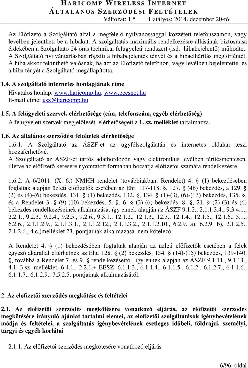 A Szolgáltató nyilvántartásban rögzíti a hibabejelentés tényét és a hibaelhárítás megtörténtét.