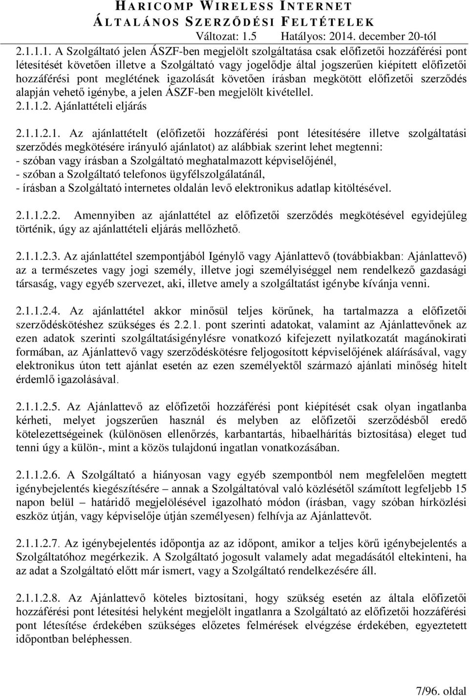 1.2. Ajánlattételi eljárás 2.1.1.2.1. Az ajánlattételt (előfizetői hozzáférési pont létesítésére illetve szolgáltatási szerződés megkötésére irányuló ajánlatot) az alábbiak szerint lehet megtenni: -