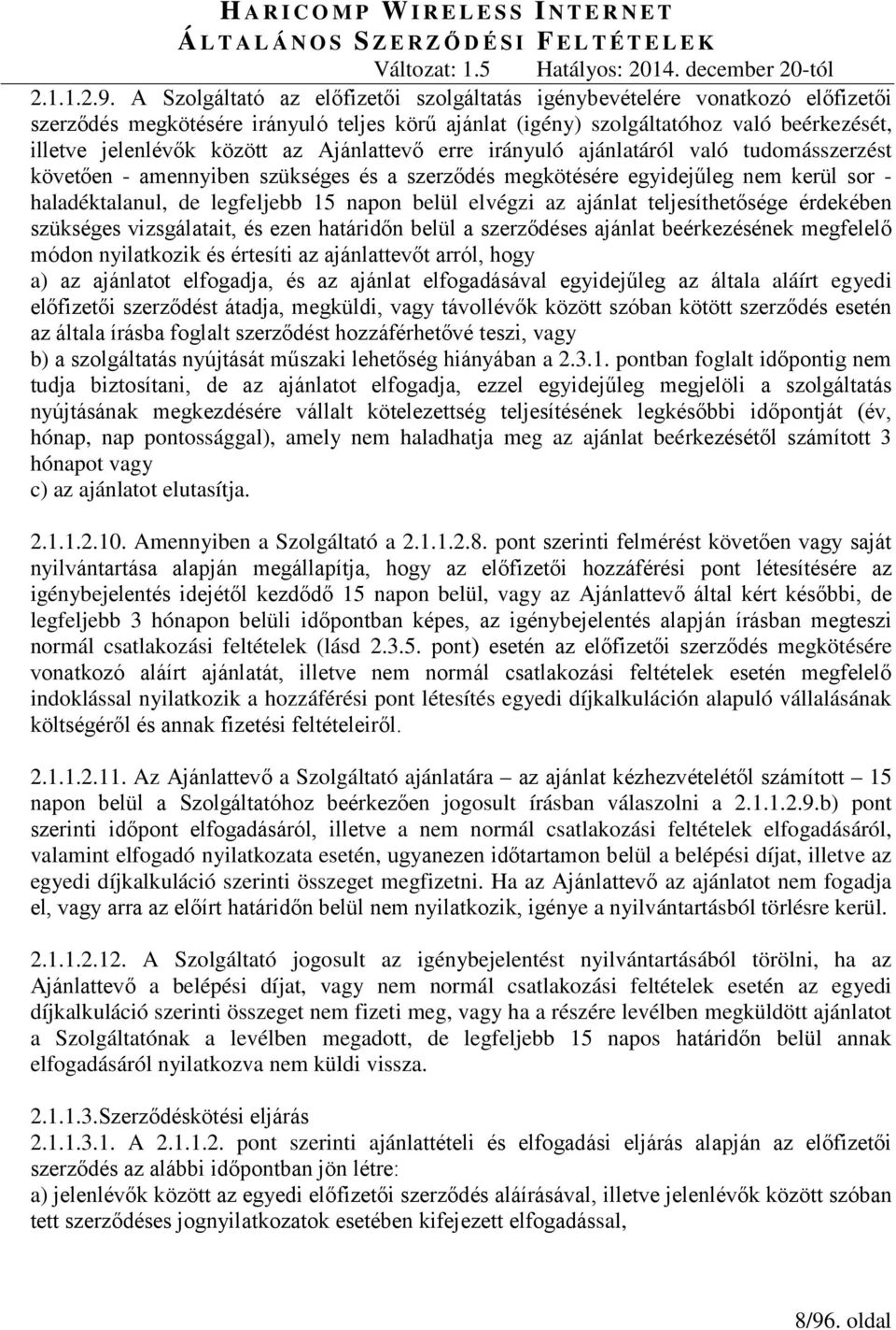 Ajánlattevő erre irányuló ajánlatáról való tudomásszerzést követően - amennyiben szükséges és a szerződés megkötésére egyidejűleg nem kerül sor - haladéktalanul, de legfeljebb 15 napon belül elvégzi