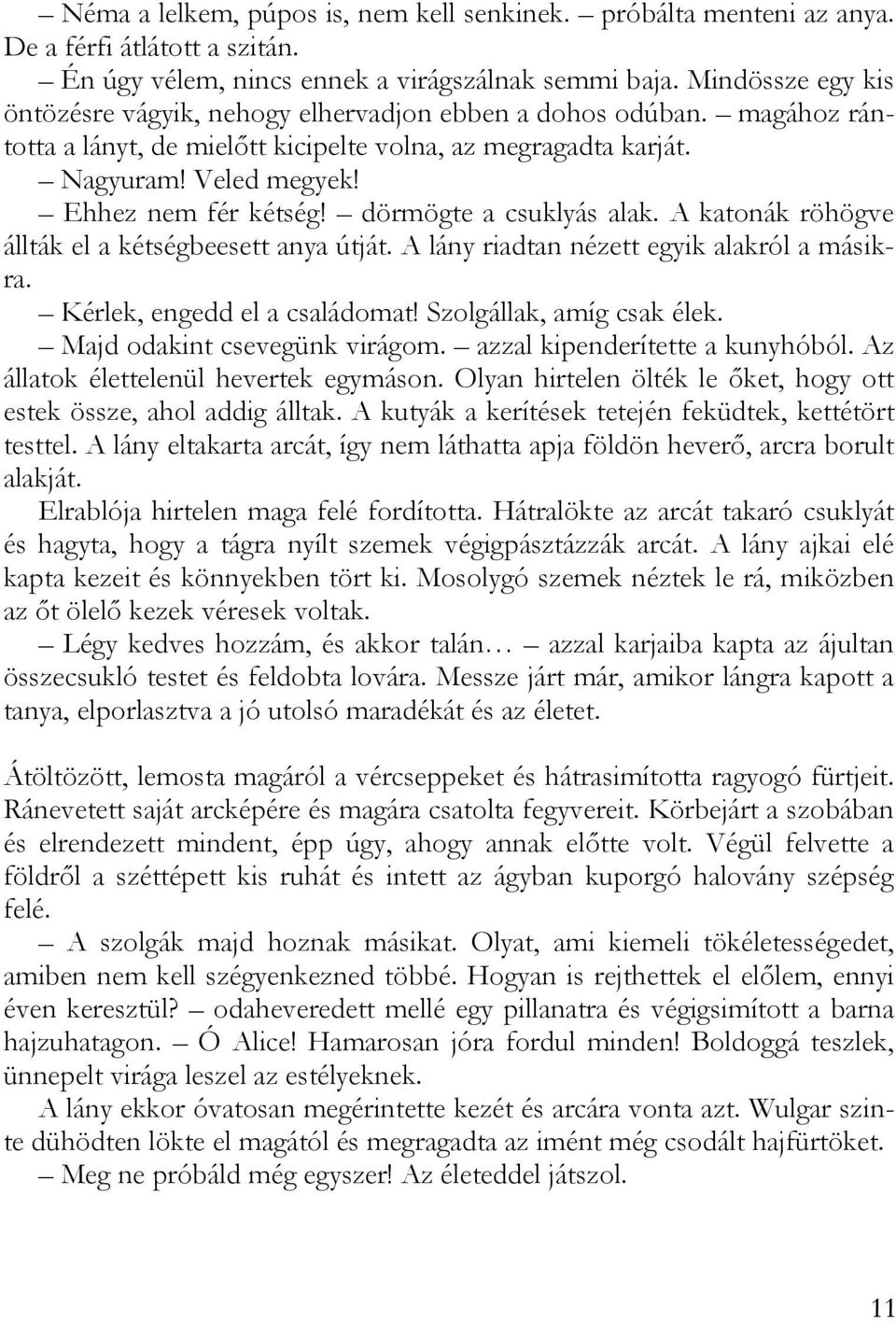 dörmögte a csuklyás alak. A katonák röhögve állták el a kétségbeesett anya útját. A lány riadtan nézett egyik alakról a másikra. Kérlek, engedd el a családomat! Szolgállak, amíg csak élek.