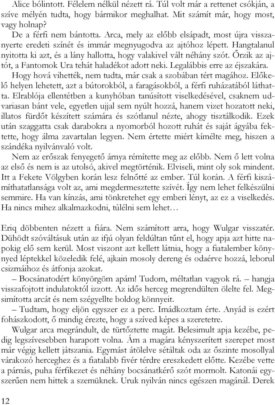 Őrzik az ajtót, a Fantomok Ura tehát haladékot adott neki. Legalábbis erre az éjszakára. Hogy hová vihették, nem tudta, már csak a szobában tért magához.