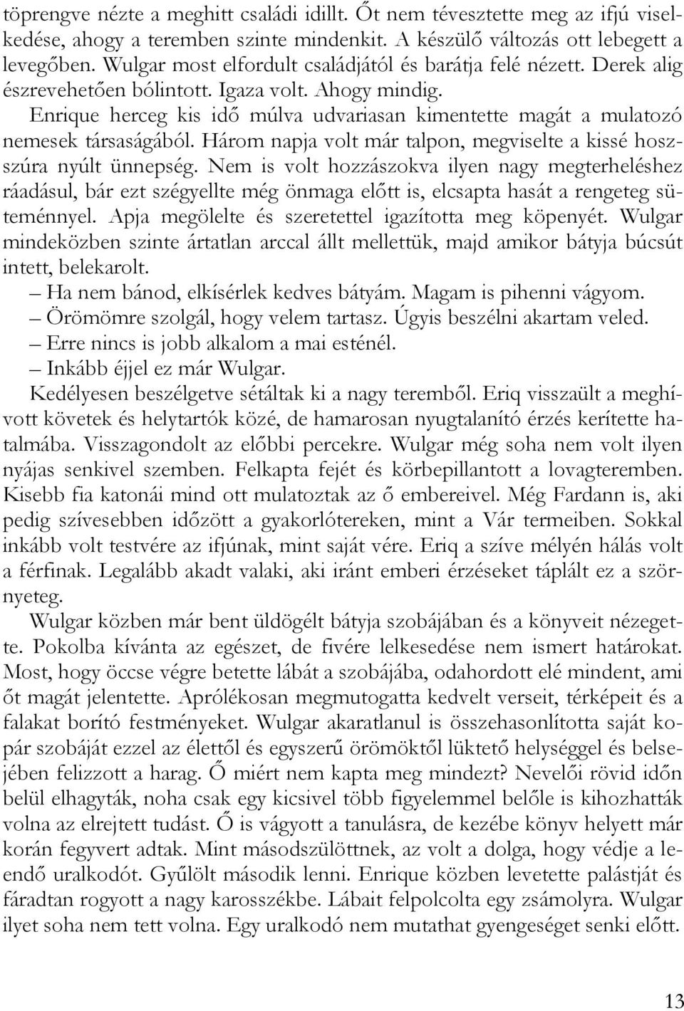 Enrique herceg kis idő múlva udvariasan kimentette magát a mulatozó nemesek társaságából. Három napja volt már talpon, megviselte a kissé hoszszúra nyúlt ünnepség.