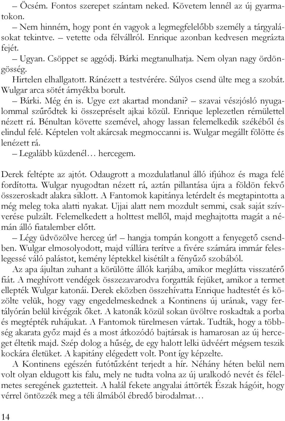 Wulgar arca sötét árnyékba borult. Bárki. Még én is. Ugye ezt akartad mondani? szavai vészjósló nyugalommal szűrődtek ki összepréselt ajkai közül. Enrique leplezetlen rémülettel nézett rá.