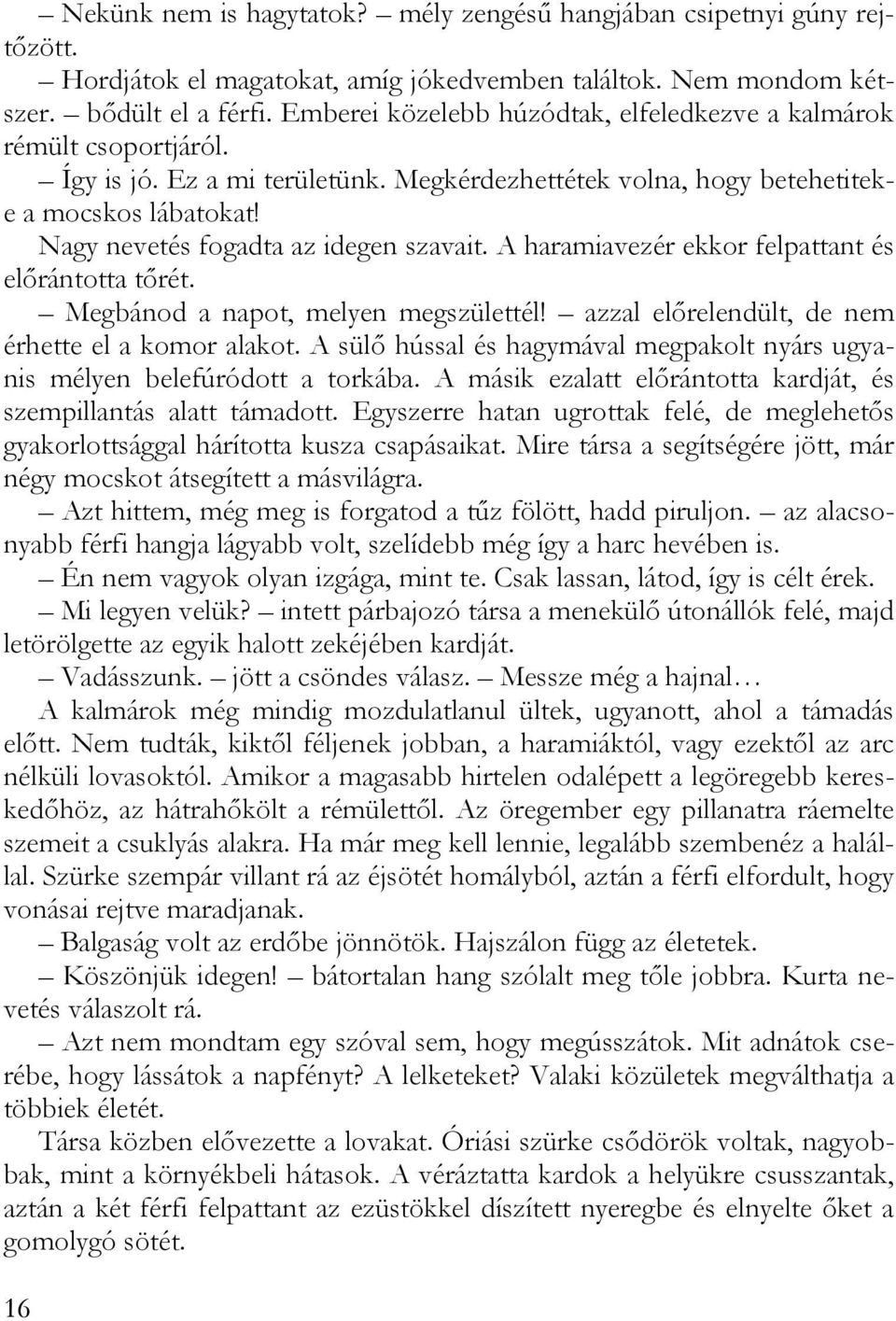 Nagy nevetés fogadta az idegen szavait. A haramiavezér ekkor felpattant és előrántotta tőrét. Megbánod a napot, melyen megszülettél! azzal előrelendült, de nem érhette el a komor alakot.