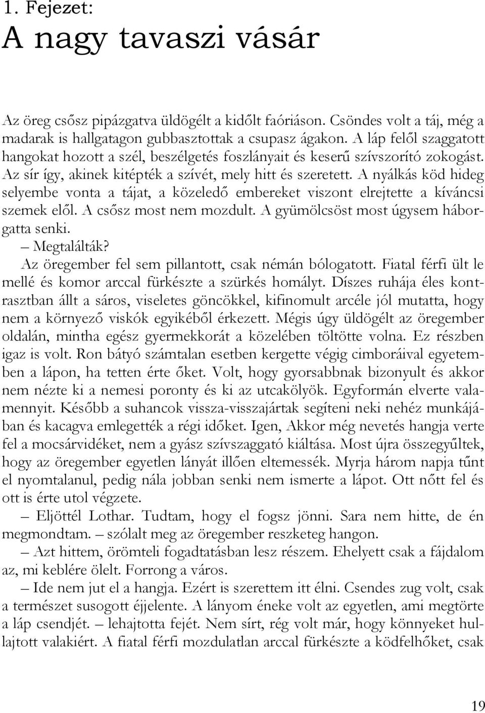 A nyálkás köd hideg selyembe vonta a tájat, a közeledő embereket viszont elrejtette a kíváncsi szemek elől. A csősz most nem mozdult. A gyümölcsöst most úgysem háborgatta senki. Megtalálták?