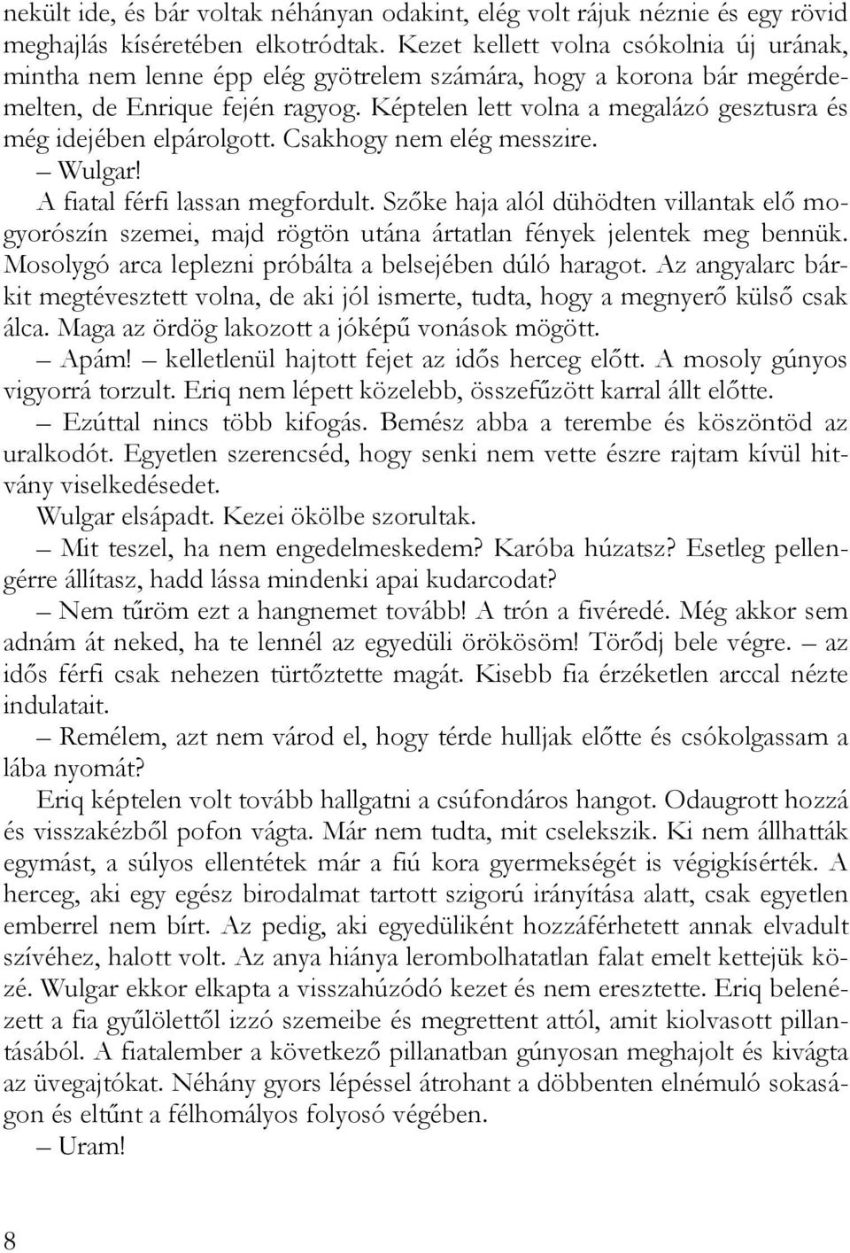 Képtelen lett volna a megalázó gesztusra és még idejében elpárolgott. Csakhogy nem elég messzire. Wulgar! A fiatal férfi lassan megfordult.