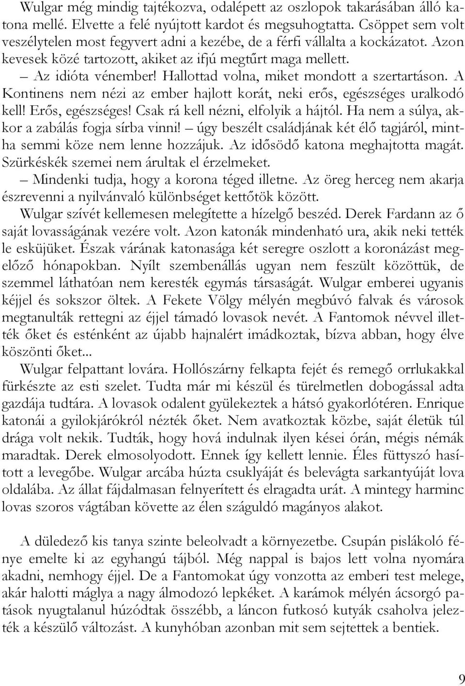 Hallottad volna, miket mondott a szertartáson. A Kontinens nem nézi az ember hajlott korát, neki erős, egészséges uralkodó kell! Erős, egészséges! Csak rá kell nézni, elfolyik a hájtól.