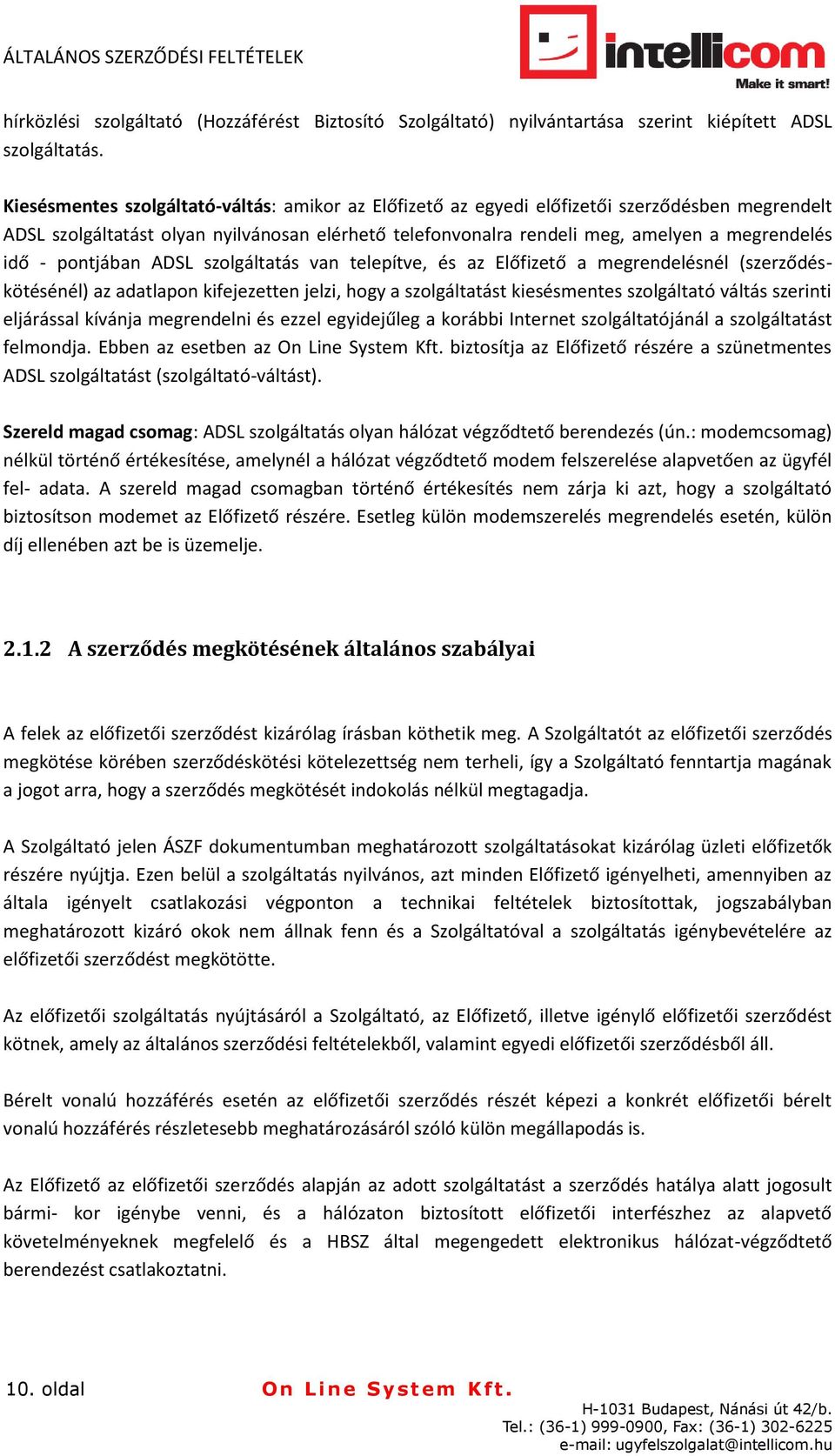 pontjában ADSL szolgáltatás van telepítve, és az Előfizető a megrendelésnél (szerződéskötésénél) az adatlapon kifejezetten jelzi, hogy a szolgáltatást kiesésmentes szolgáltató váltás szerinti