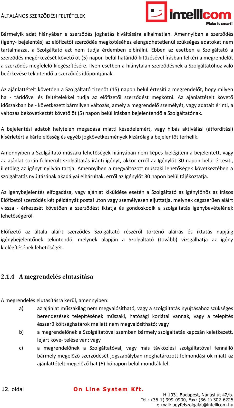 Ebben az esetben a Szolgáltató a szerződés megérkezését követő öt (5) napon belül határidő kitűzésével írásban felkéri a megrendelőt a szerződés megfelelő kiegészítésére.