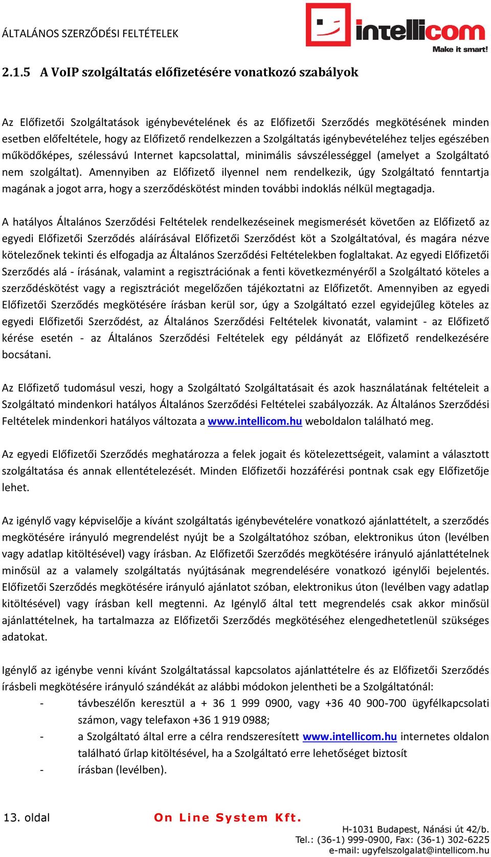 Amennyiben az Előfizető ilyennel nem rendelkezik, úgy Szolgáltató fenntartja magának a jogot arra, hogy a szerződéskötést minden további indoklás nélkül megtagadja.