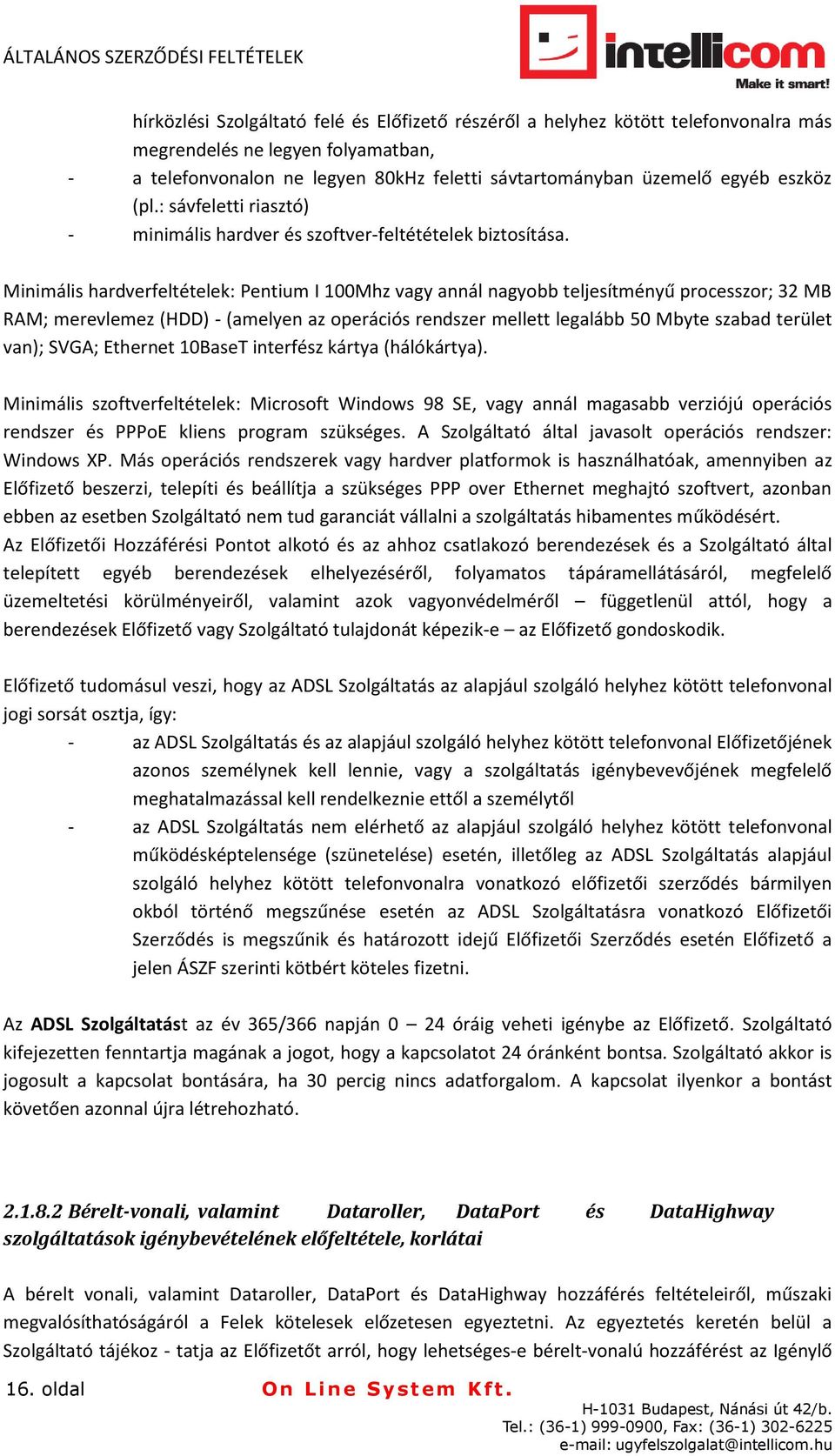 Minimális hardverfeltételek: Pentium I 100Mhz vagy annál nagyobb teljesítményű processzor; 32 MB RAM; merevlemez (HDD) - (amelyen az operációs rendszer mellett legalább 50 Mbyte szabad terület van);