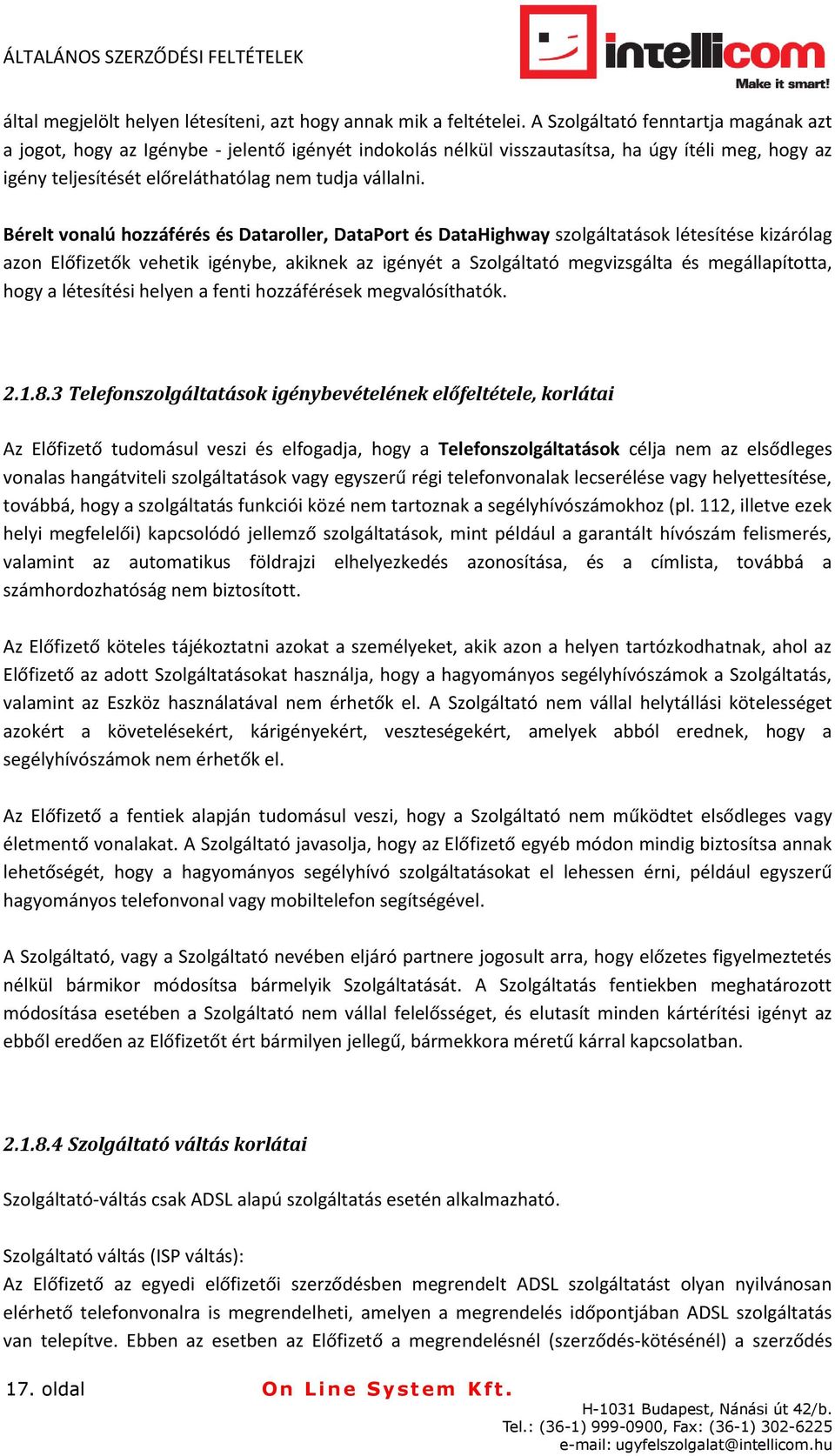 Bérelt vonalú hozzáférés és Dataroller, DataPort és DataHighway szolgáltatások létesítése kizárólag azon Előfizetők vehetik igénybe, akiknek az igényét a Szolgáltató megvizsgálta és megállapította,