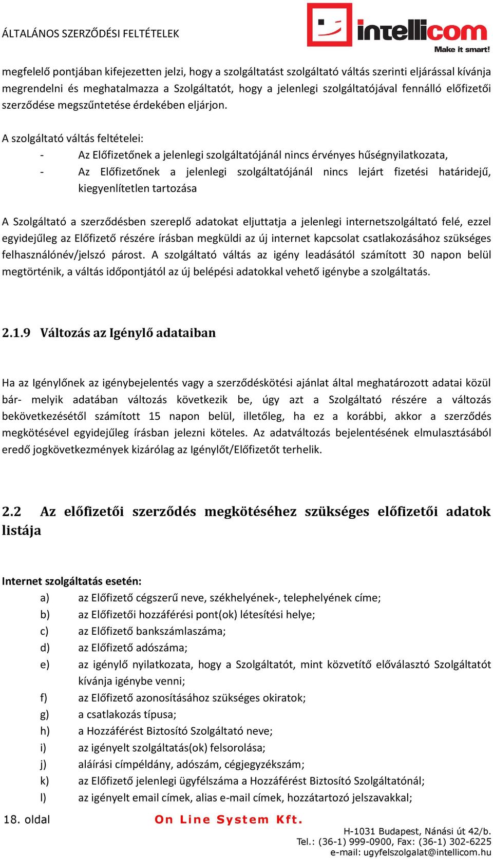 A szolgáltató váltás feltételei: - Az Előfizetőnek a jelenlegi szolgáltatójánál nincs érvényes hűségnyilatkozata, - Az Előfizetőnek a jelenlegi szolgáltatójánál nincs lejárt fizetési határidejű,