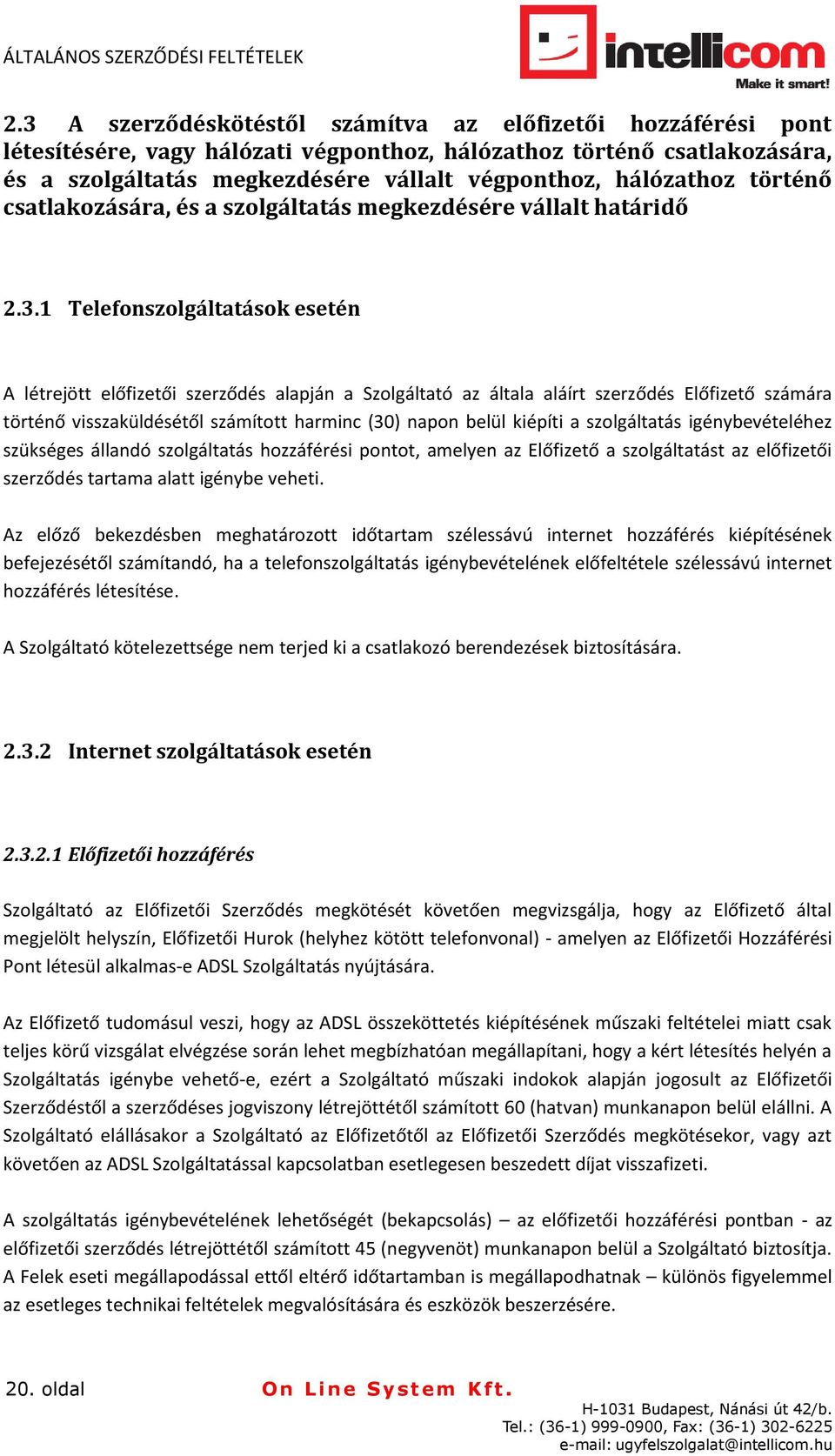 1 Telefonszolgáltatások esetén A létrejött előfizetői szerződés alapján a Szolgáltató az általa aláírt szerződés Előfizető számára történő visszaküldésétől számított harminc (30) napon belül kiépíti