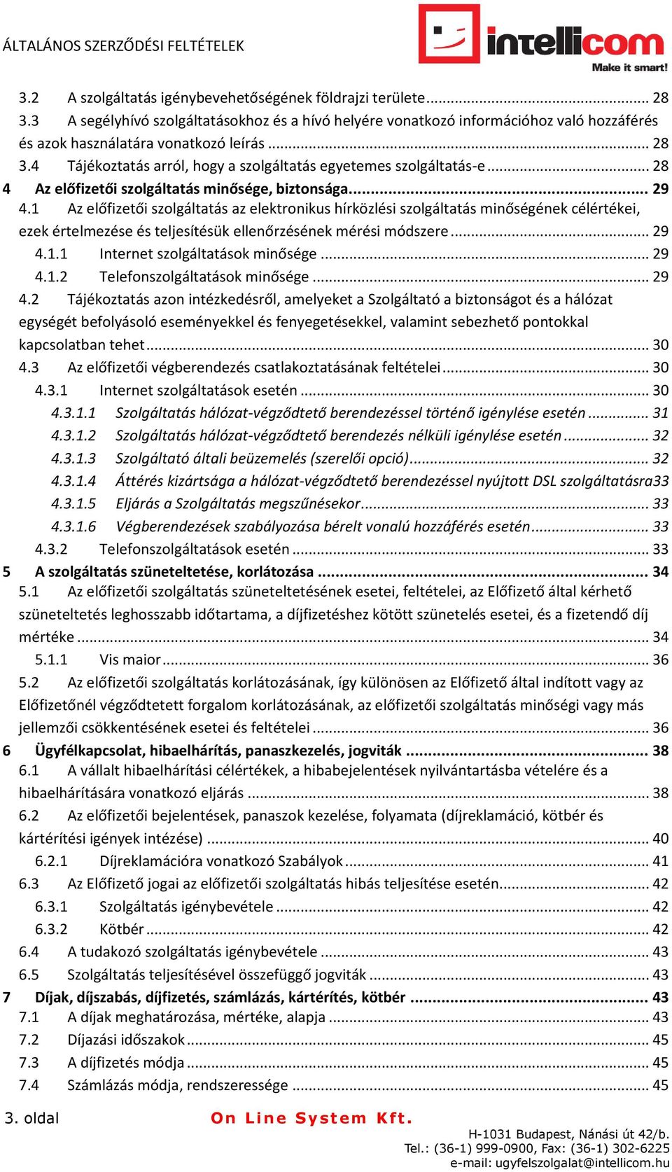 1 Az előfizetői szolgáltatás az elektronikus hírközlési szolgáltatás minőségének célértékei, ezek értelmezése és teljesítésük ellenőrzésének mérési módszere... 29 4.1.1 Internet szolgáltatások minősége.