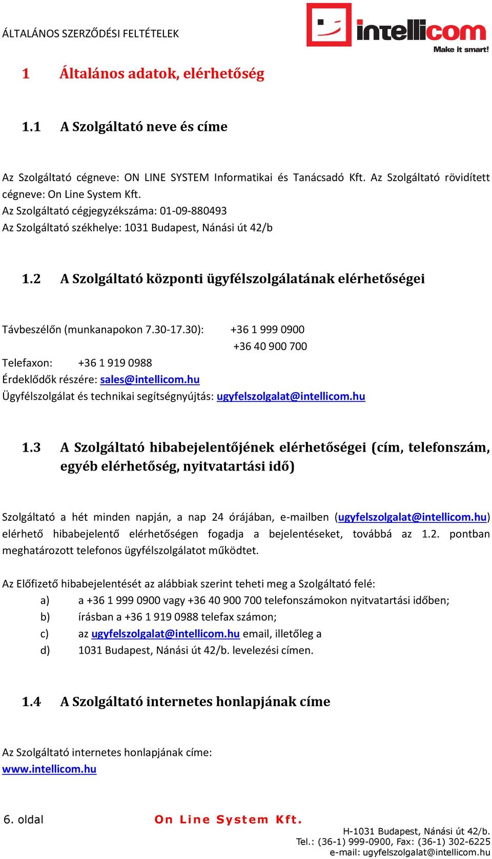 30): +36 1 999 0900 +36 40 900 700 Telefaxon: +36 1 919 0988 Érdeklődők részére: sales@intellicom.hu Ügyfélszolgálat és technikai segítségnyújtás: ugyfelszolgalat@intellicom.hu 1.