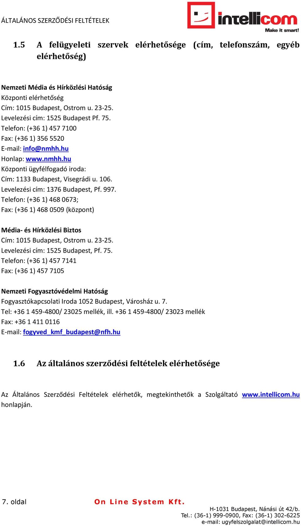 Levelezési cím: 1376 Budapest, Pf. 997. Telefon: (+36 1) 468 0673; Fax: (+36 1) 468 0509 (központ) Média- és Hírközlési Biztos Cím: 1015 Budapest, Ostrom u. 23-25. Levelezési cím: 1525 Budapest, Pf.